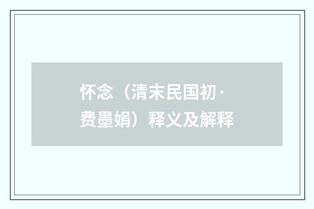 怀念（清末民国初·费墨娟）释义及解释