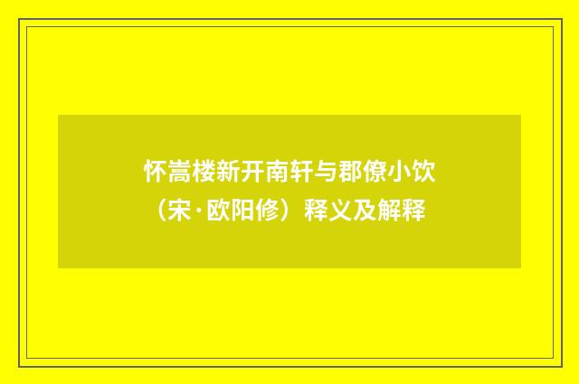 怀嵩楼新开南轩与郡僚小饮（宋·欧阳修）释义及解释
