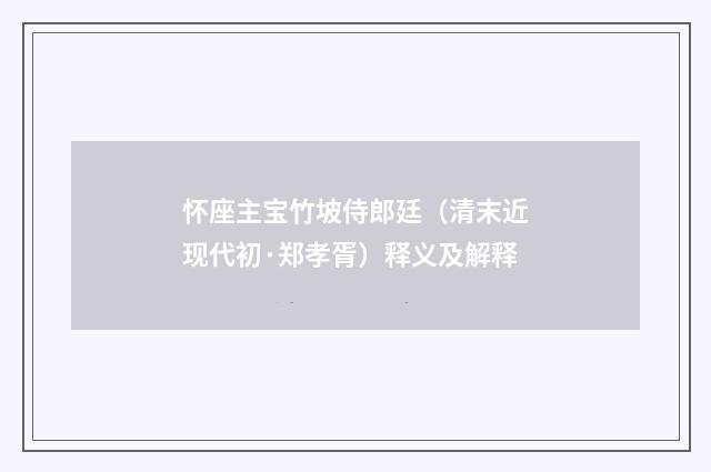 怀座主宝竹坡侍郎廷（清末近现代初·郑孝胥）释义及解释