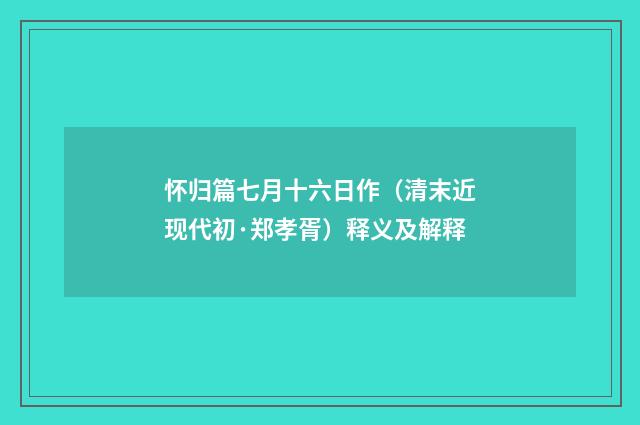 怀归篇七月十六日作（清末近现代初·郑孝胥）释义及解释