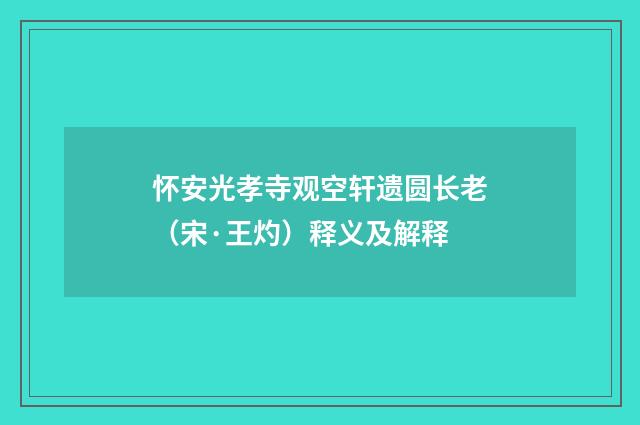 怀安光孝寺观空轩遗圆长老（宋·王灼）释义及解释
