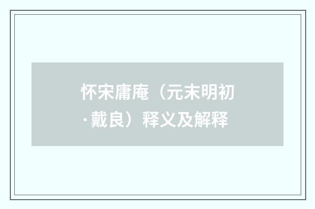 怀宋庸庵（元末明初·戴良）释义及解释
