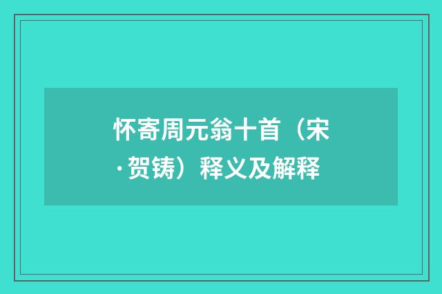 怀寄周元翁十首（宋·贺铸）释义及解释