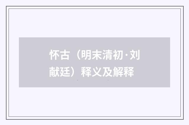 怀古（明末清初·刘献廷）释义及解释