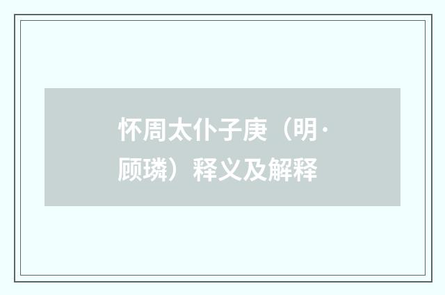 怀周太仆子庚（明·顾璘）释义及解释
