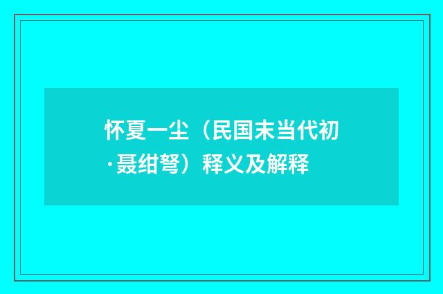 怀夏一尘（民国末当代初·聂绀弩）释义及解释