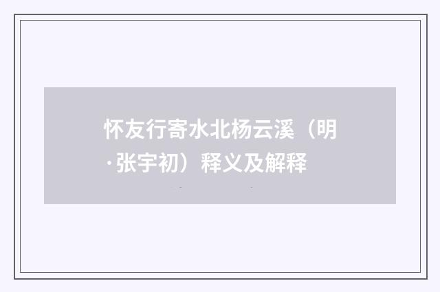 怀友行寄水北杨云溪（明·张宇初）释义及解释