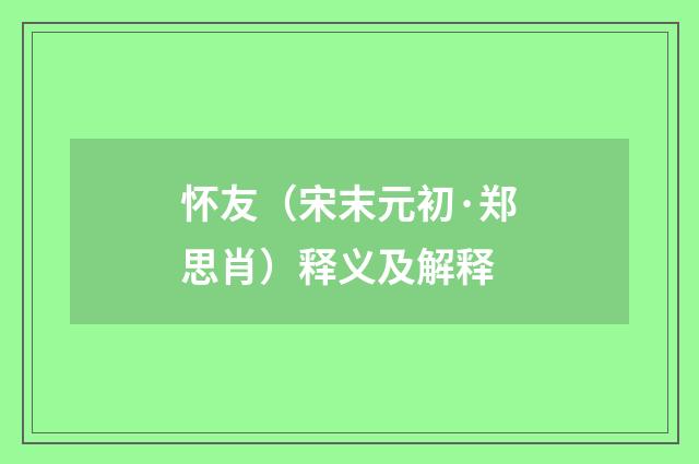 怀友（宋末元初·郑思肖）释义及解释