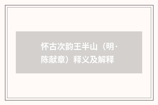 怀古次韵王半山（明·陈献章）释义及解释