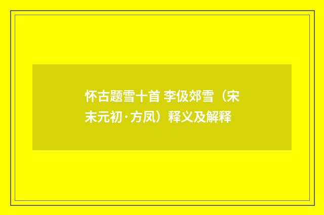 怀古题雪十首 李伋郊雪（宋末元初·方凤）释义及解释
