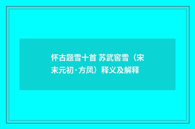 怀古题雪十首 苏武窖雪（宋末元初·方凤）释义及解释