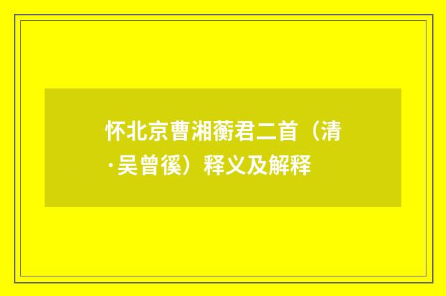 怀北京曹湘蘅君二首（清·吴曾徯）释义及解释