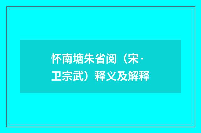怀南塘朱省阅（宋·卫宗武）释义及解释