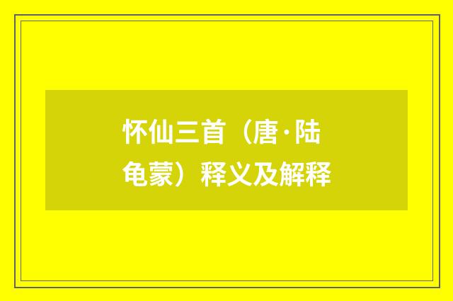怀仙三首（唐·陆龟蒙）释义及解释