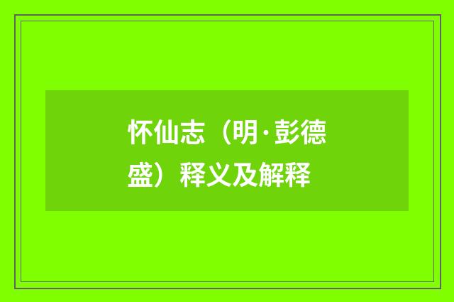 怀仙志（明·彭德盛）释义及解释