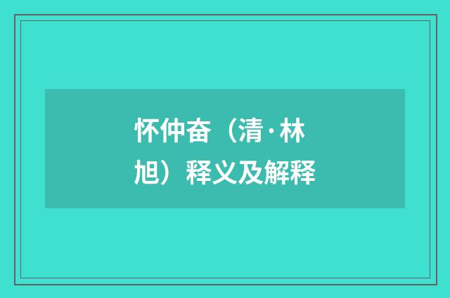 怀仲奋（清·林旭）释义及解释