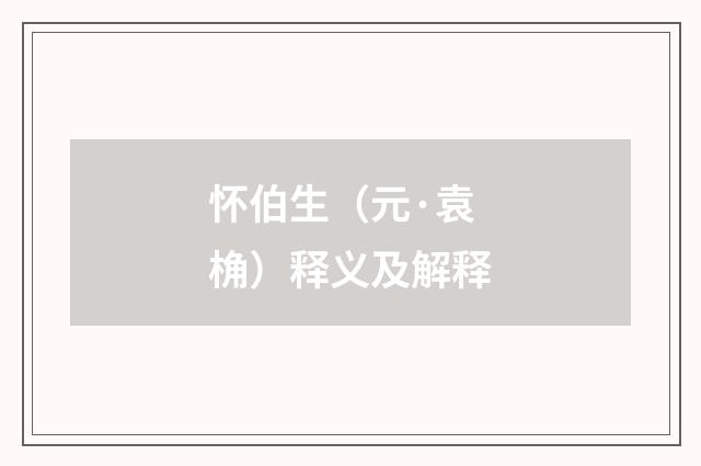 怀伯生（元·袁桷）释义及解释