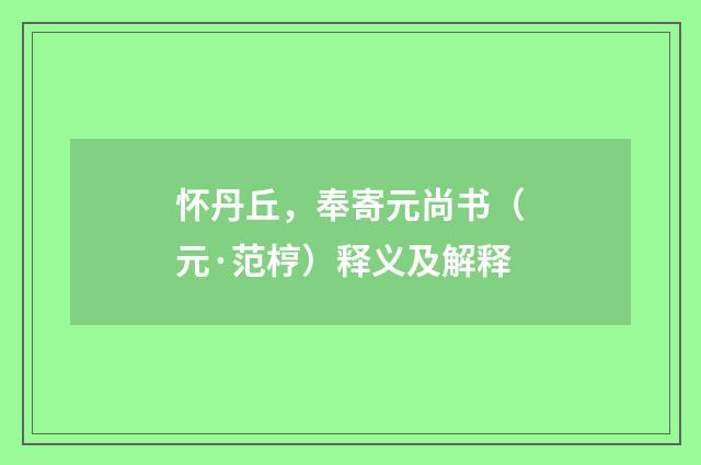 怀丹丘，奉寄元尚书（元·范梈）释义及解释
