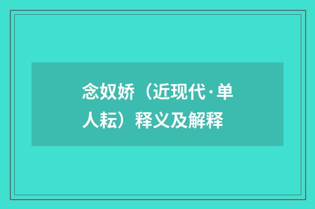 念奴娇（近现代·单人耘）释义及解释