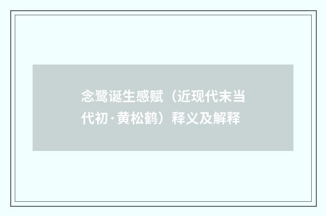 念鹭诞生感赋（近现代末当代初·黄松鹤）释义及解释