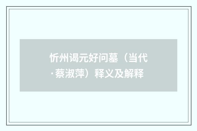 忻州谒元好问墓（当代·蔡淑萍）释义及解释