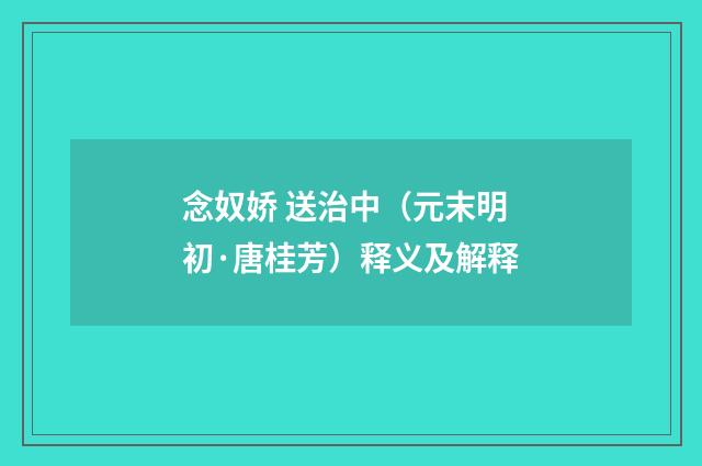 念奴娇 送治中（元末明初·唐桂芳）释义及解释