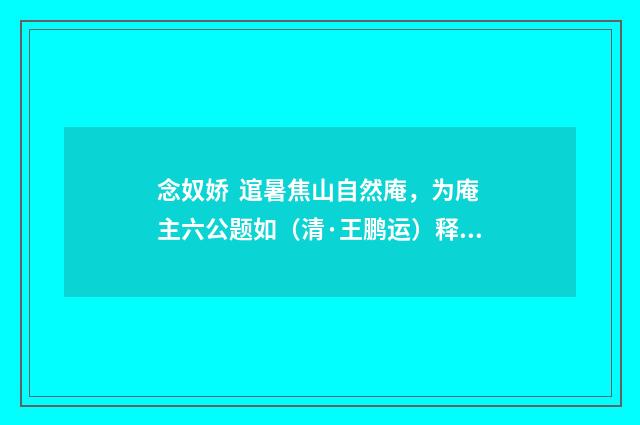 念奴娇 逭暑焦山自然庵，为庵主六公题如（清·王鹏运）释义及解释