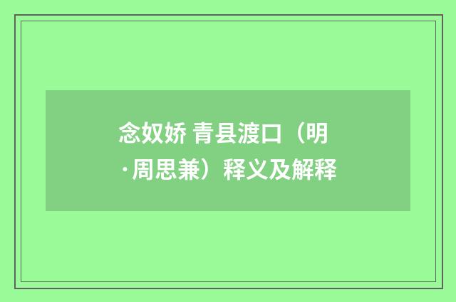 念奴娇 青县渡口（明·周思兼）释义及解释