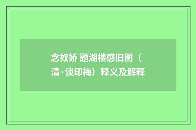 念奴娇 题湖楼感旧图（清·谈印梅）释义及解释