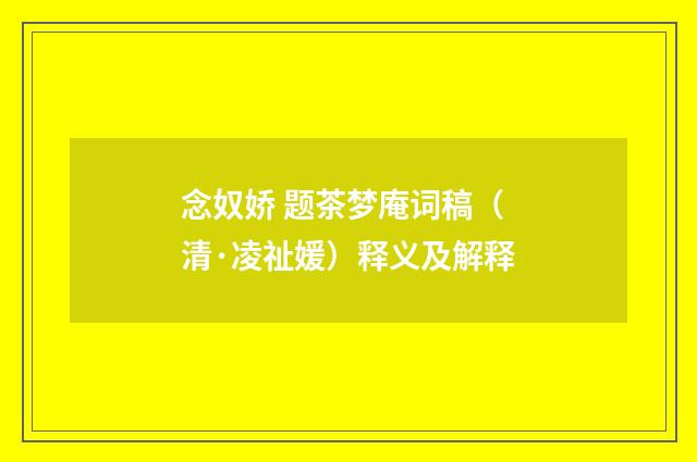 念奴娇 题茶梦庵词稿（清·凌祉媛）释义及解释