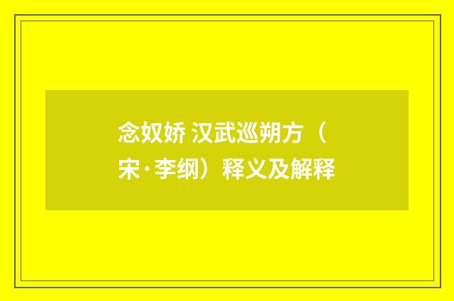 念奴娇 汉武巡朔方（宋·李纲）释义及解释