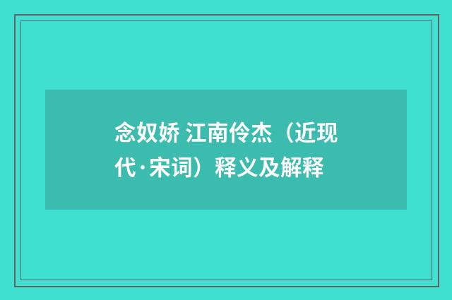 念奴娇 江南伶杰（近现代·宋词）释义及解释