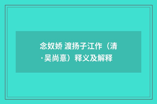 念奴娇 渡扬子江作（清·吴尚憙）释义及解释