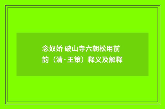 念奴娇 破山寺六朝松用前韵（清·王策）释义及解释