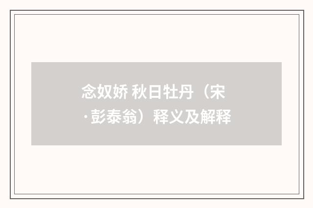 念奴娇 秋日牡丹（宋·彭泰翁）释义及解释