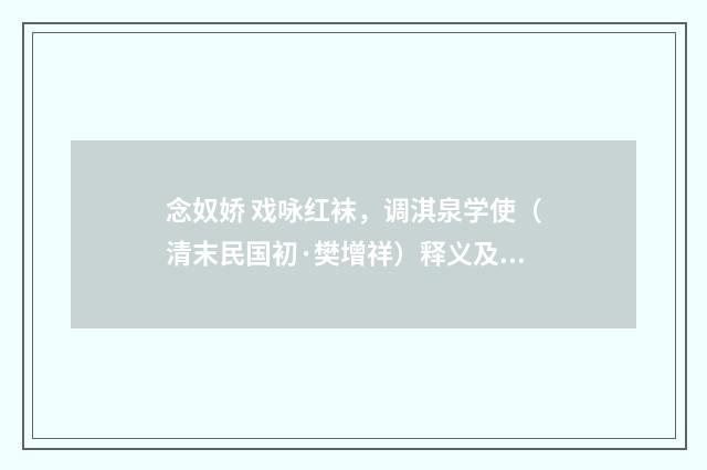 念奴娇 戏咏红袜，调淇泉学使（清末民国初·樊增祥）释义及解释