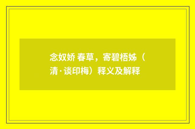 念奴娇 春草，寄碧梧姊（清·谈印梅）释义及解释