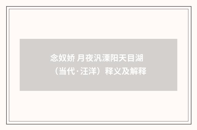 念奴娇 月夜汎溧阳天目湖（当代·汪洋）释义及解释