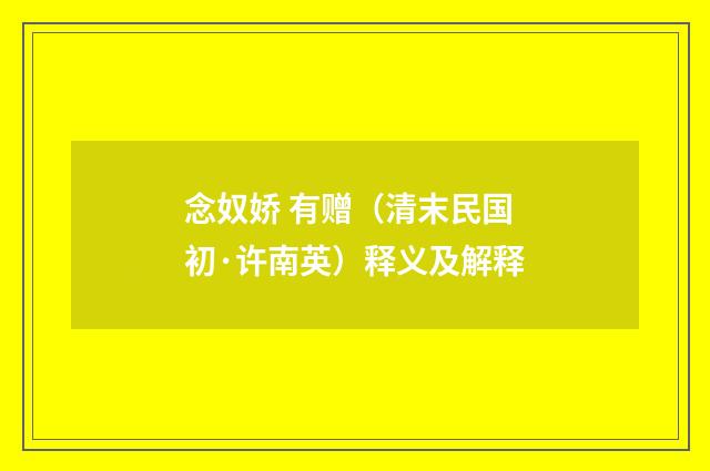 念奴娇 有赠（清末民国初·许南英）释义及解释