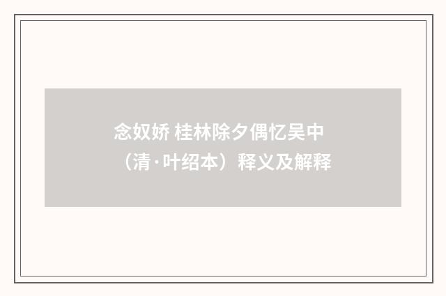 念奴娇 桂林除夕偶忆吴中（清·叶绍本）释义及解释