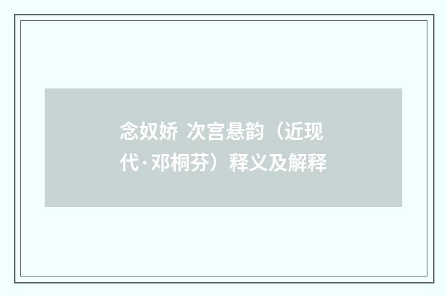 念奴娇 次宫悬韵（近现代·邓桐芬）释义及解释