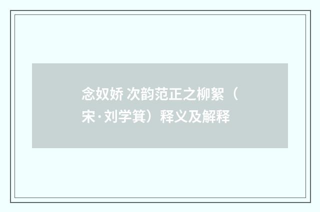 念奴娇 次韵范正之柳絮（宋·刘学箕）释义及解释