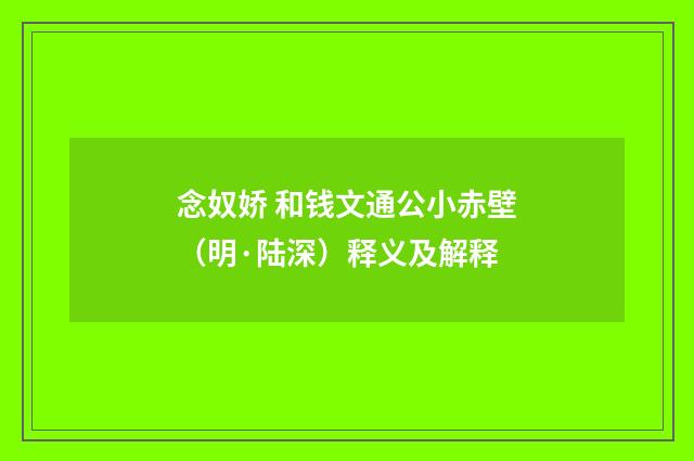 念奴娇 和钱文通公小赤壁（明·陆深）释义及解释