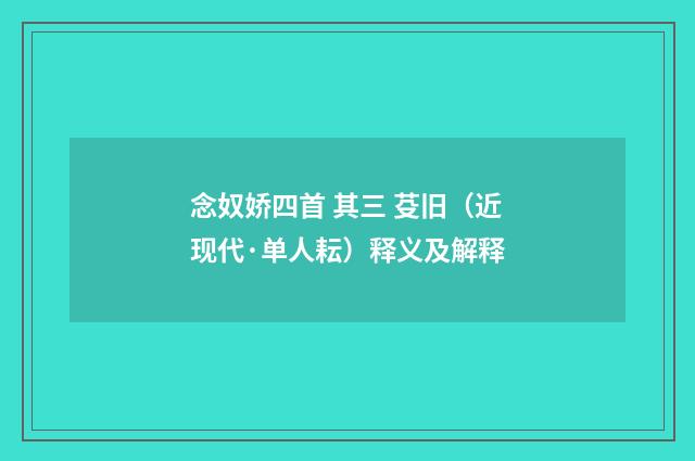 念奴娇四首 其三 芟旧（近现代·单人耘）释义及解释