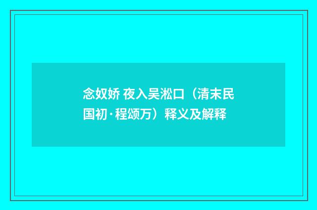 念奴娇 夜入吴淞口（清末民国初·程颂万）释义及解释