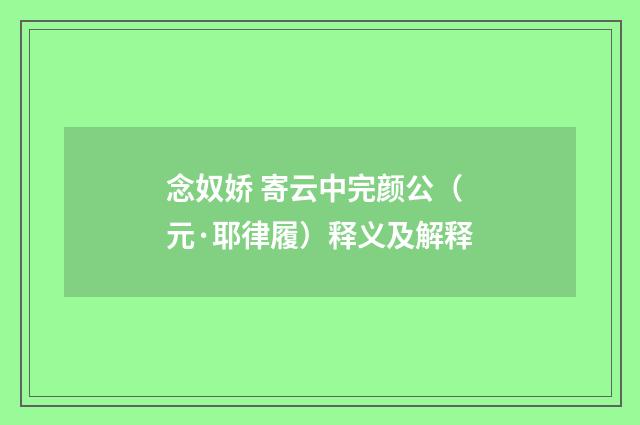 念奴娇 寄云中完颜公（元·耶律履）释义及解释