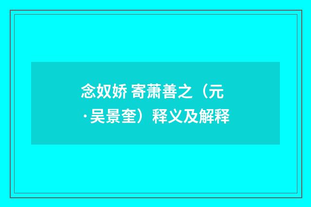 念奴娇 寄萧善之（元·吴景奎）释义及解释