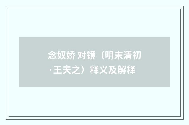 念奴娇 对镜（明末清初·王夫之）释义及解释