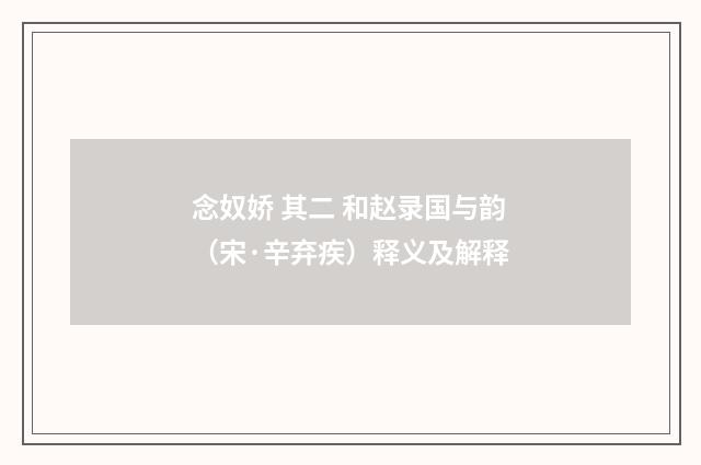 念奴娇 其二 和赵录国与韵（宋·辛弃疾）释义及解释