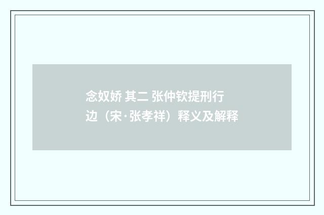 念奴娇 其二 张仲钦提刑行边（宋·张孝祥）释义及解释